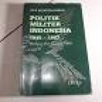 Politik Militer Indonesia 1945-1967 Menuju Dwi Fungsi ABRI