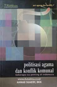 Politisasi Agama dan Konflik Komunal Beberapa Isu Penting di Indonesia