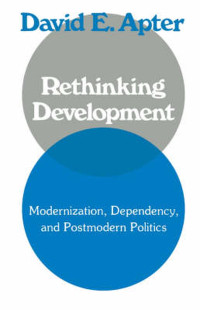 Rethinking Development: Modernization, Dependency, and Postmodern Politics