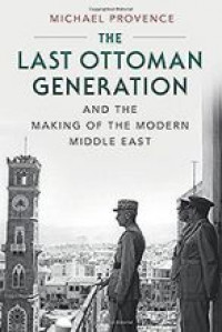 The Last Ottoman Generation and the Making of the Modern Middle East