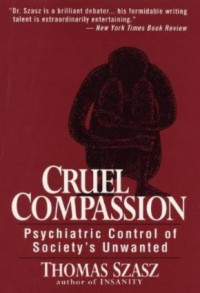 Cruel Compassion: Psychiatric Control of Society's Unwanted