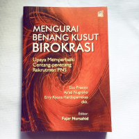 Mengurai benang kusut birokrasi : upaya memperbaiki centang perenang rekrutmen PNS
