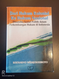 Dari Hukum Kolonial ke Hukum Nasional: Dinamika Sosial-Politik dalam Perkembangan Hukum di Indonesia
