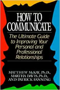 How to Communicate: The Ultimate Guide to Improving Your Personal and Professional Relationships