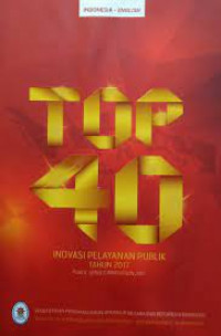 TOP 40 : Inovasi pelayanan publik tahun 2017 / Kementerian Pendayagunaan Aparatur Negara dan Reformasi Birokrasi