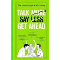 Talk More. Say Less. Get Ahead.: The Business Speak Dictionary