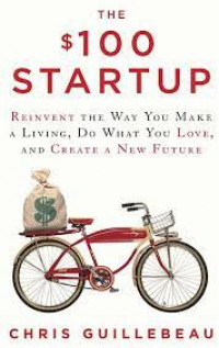 The $100 Startup: Reinvent the Way You Make a Living, Do What You Love, and Create a New Future