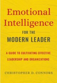 Emotional Intelligence for the Modern Leader: A Guide to Cultivating Effective Leadership and Organizations