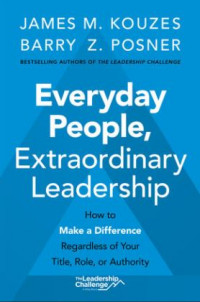 Everyday People, Extraordinary Leadership: How to Make a Difference Regardless of Your Title, Role, or Authority