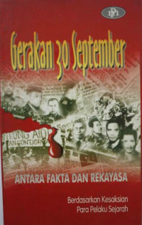 Gerakan 30 September: Antara Fakta dan Rekayasa (Berdasarkan Kesaksian Para Pelaku Sejarah)