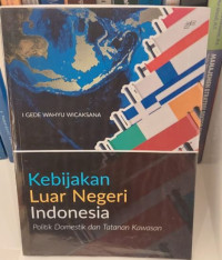 Kebijakan Luar Negeri Indonesia : Politik Domestik dan Tatanan Kawasan