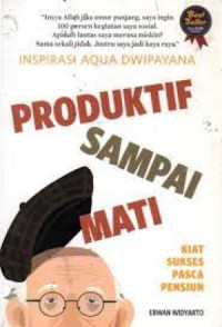 Inspirasi Aqua  Dwipayana Prodaktif Sampai Mati : Kiat Sukses Pasca Pensiun