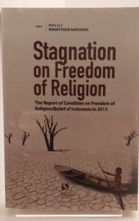 Stagnation on Freedom of Religion :  The Report of Condition on Freedom of Religion/Belirf of Indonesia 2013