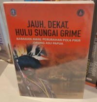 Jauh, Dekat, Hulu Sungai Grime : Babakan Awal Perubahan Pola Pikir Orang Asli Papua