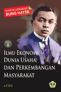 Karya Lengkap Bung Hatta Buku 8 Ilmu Ekonomi, Dunia Usaha Dan Perkembangan Masyarakat