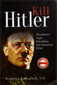 Kill Hitler : Menelusuri Jejak Kekalahan dan Kematian Hitler