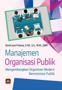 Manajemen Organisasi Publik: Mengembangkan Organisasi Modern Berorientasi Publik