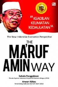 The Ma'ruf Amin Way: The New Indonesia Economics Perspective: Keadilan, Keumatan, Kedaulatan