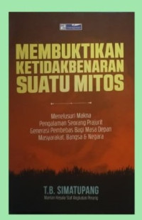 Membuktikan Ketidak Benaran Suatu Mitos: Menelusuri Pengalaman Seorang Prajurit Generasi  Pembebas Bagi Masa Depan Masyarakat, Bangsa & Negara