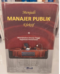 Menjadi Manajer Publik Efektif : Menciptakan Kinerja Tinggi Organisasi Pemerintahan