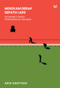 Merekam Derap Sepatu Lars: Kumpulan Catatan Politik Militer di Indonesia