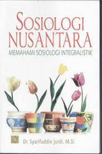 Sosiologi Nusantara: Memahami Sosiologi Integralistik