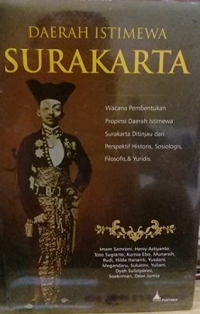 Daerah Istimewa Surakarta: Wacana Pembentukan Propinsi daerah Istimewa Surakarta Ditinjau dari Perspektif Historis, Sosiologis, Filosofis, & Yuridis.