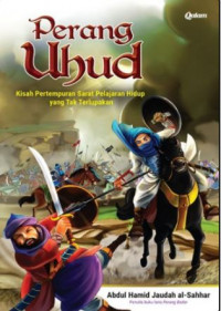Perang Uhud: Kisah Pertempuran Sarat Pelajaran Hidup yang Tak Terlupakan