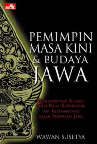 Pemimpin Masa Kini dan Budaya Jawa: Menghidupkan Kembali Nilai-Nilai Kepribadian dan Kepemimpinan dalam Perspektif Jawa