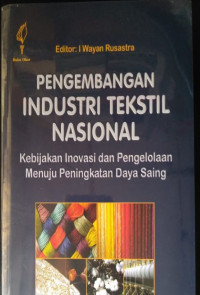 Pengembangan Industri Tekstil Nasional: Kebijakan Inovasi & Pengelolaan Menuju Peningkatan Daya Saing.