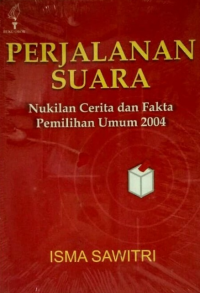 Perjalanan Suara: Nukilan Cerita Dan Fakta Pemilihan Umum 2004