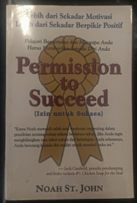 Permission To Succeed ( Izin Untuk Sukses): Lebih Dari Sekedar Motivasi Lebih Dari Sekadar Berpikir Positif