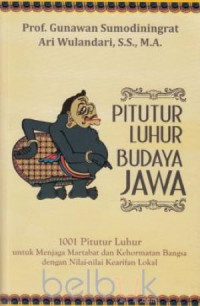 Pitutur Luhur Budaya Jawa: 1001  Pitutur Luhur Untuk Menjaga Martabat & Kehormatan Bangsa Dengan Nilai-Nilai Kearifan Lokal