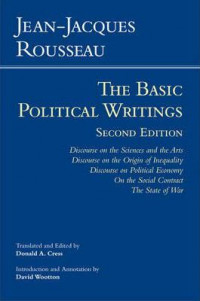 The Basic Political Writings: Discourse on the Sciences and the Arts, Discourse on the Origin of Inequality, Discourse on Political Economy, On the Social Contract, The State of War