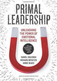 Primal Leadership: Unleashing the Power of Emotional Intelligence