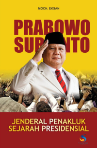 Prabowo Subianto: Jenderal Penakluk Sejarah Presidensial
