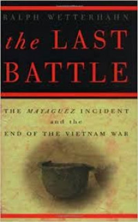 The Last Battle: The Mayaguez Incident and the End of the Vietnam War