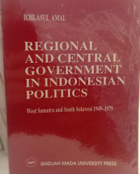 Regional & Central Government In Indonesia Politics: West Sumatra And Sout Sulawesi 1949-1979