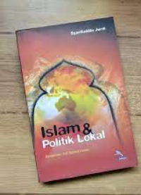 Islam dan politik lokal: studi kritis atas nalar politik wahdah Islamiyah
