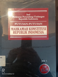 Seri Peraturan Perundang-Undangan Republik Indonesia: Putusan-Putusan Mahkamah Konstitusi Republik Indonesia 2003-2008 Jilid 1