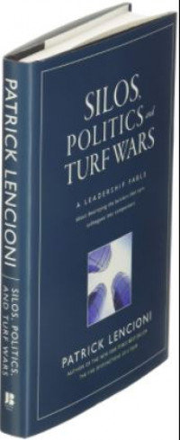 Silos, Politics and Turf Wars: A Leadership Fable About Destroying the Barriers that Turn Colleagues into Competitors