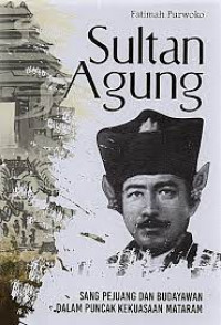 Sultan Agung: Sang Pejuang & BUdayawan Dalam Puncak Kekuasaan Mataram