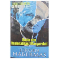 Teori Tindakan Komunikatif Buku Satu: Rasio Dan Rasionalisasi Masyarakat