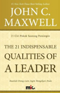 The 21 Indispensable Qualities of A Leader (21 Ciri Pokok Seorang Pemimpin) : Buatlah Orang Lain Ingin Mengikuti Anda