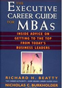 The Executive Career Guide for MBA's: Inside Advice on Getting to The Top From Today's Business Leaders