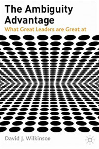 The Ambiguity Advantage; What Great Leaders Are Great  At