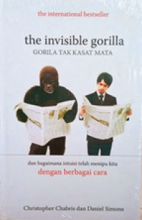 The Invisible Gorilla: Gorila tak Kasat Mata dan Bagaimana Intuisi Menipu Kita Dengan Berbagai Cara