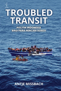 Troubled transit: Politik Indonesia bagi Para Pencari Suaka