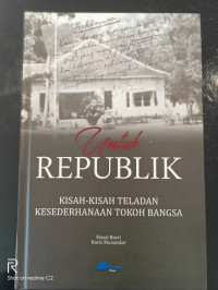 Untuk Republik :Kisah-Kisah Teladan Kesederhanaan Tokoh Bangsa