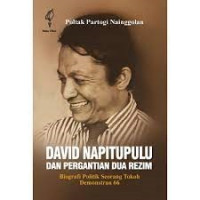David Napitupulu dan Pergantian Dua Rezim - Biografi Politik Seorang Tokoh Demonstran 66